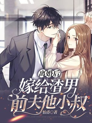 离婚后嫁给渣男前夫他小叔短剧