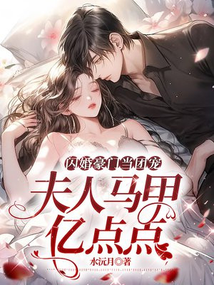 闪婚豪门当团宠,夫人马甲亿点点