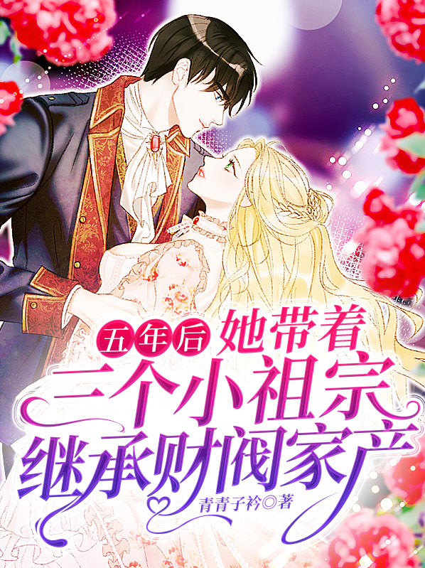 五年后,她带着三个小祖宗继承财阀家产