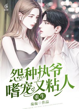重生，怨种执爷嗜宠又粘人